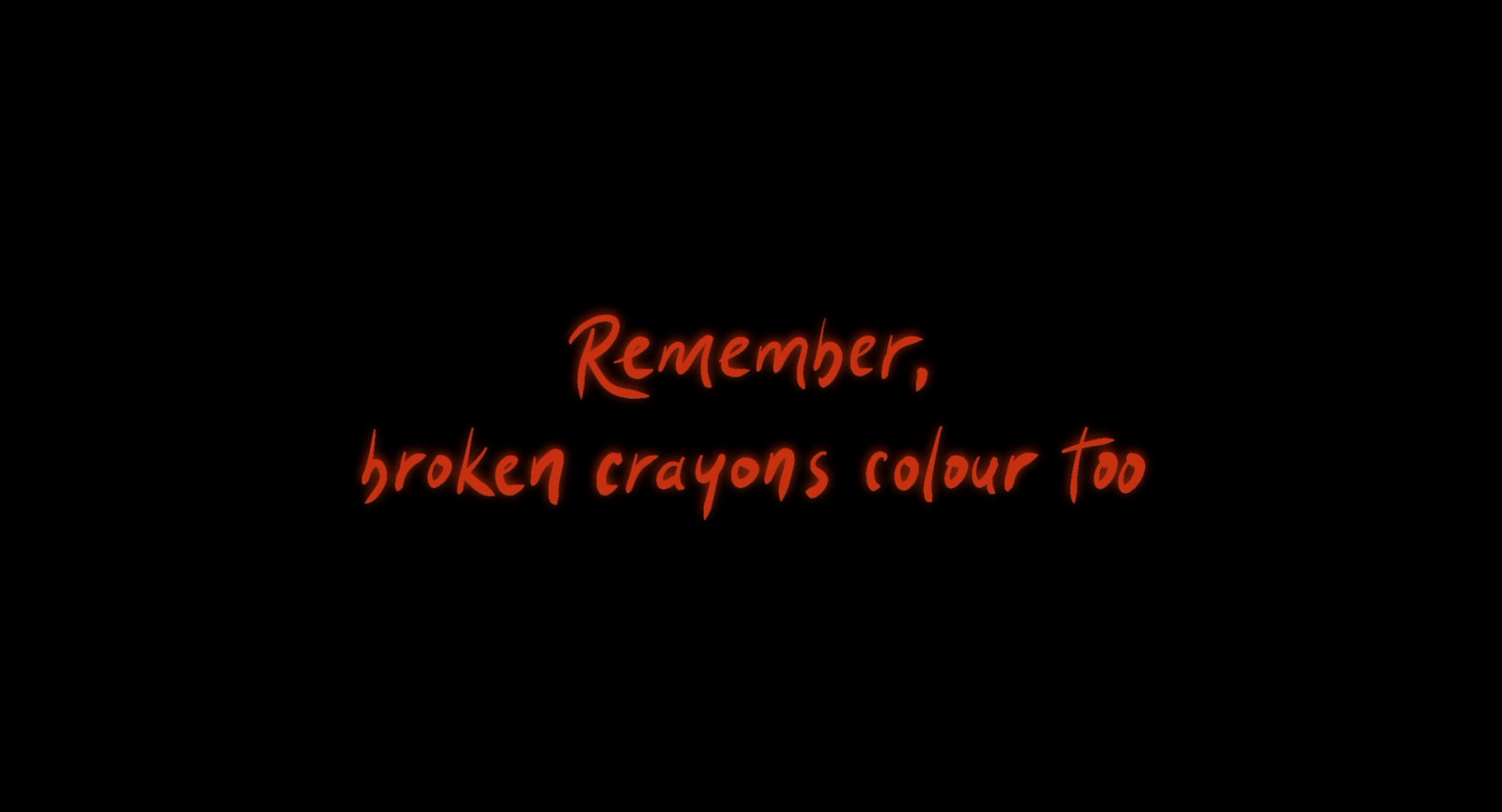 Remember, Broken Crayons Colour Too