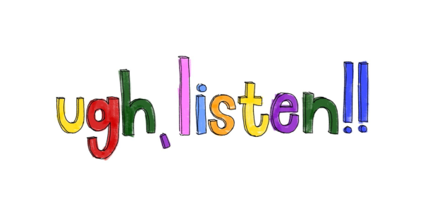 ugh, listen!!